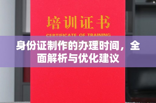 建平身份证制作的办理时间，全面解析与优化建议