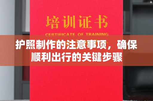 建平护照制作的注意事项，确保顺利出行的关键步骤