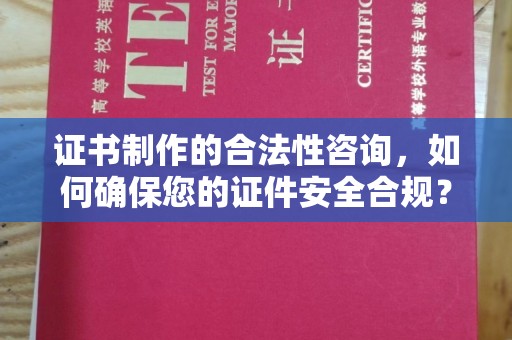 建平证书制作的合法性咨询，如何确保您的证件安全合规？