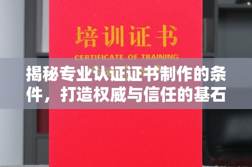 建平揭秘专业认证证书制作的条件，打造权威与信任的基石