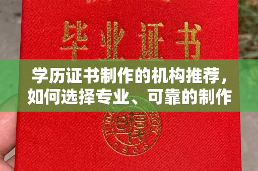 建平学历证书制作的机构推荐，如何选择专业、可靠的制作机构？