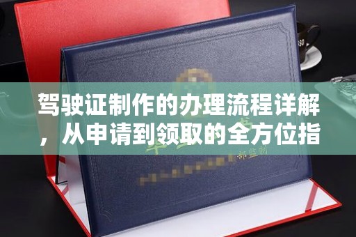 建平驾驶证制作的办理流程详解，从申请到领取的全方位指南
