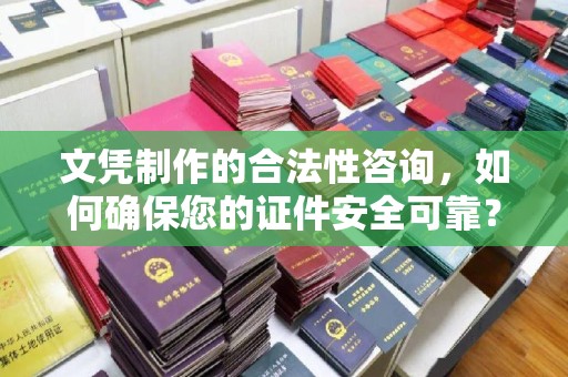 建平文凭制作的合法性咨询，如何确保您的证件安全可靠？