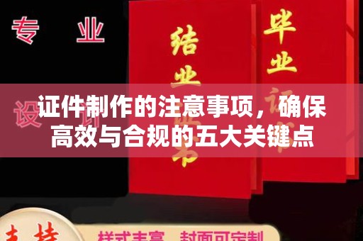 建平证件制作的注意事项，确保高效与合规的五大关键点