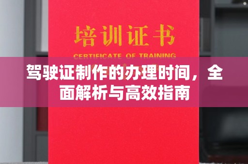 建平驾驶证制作的办理时间，全面解析与高效指南
