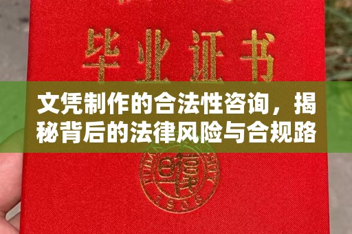 建平文凭制作的合法性咨询，揭秘背后的法律风险与合规路径