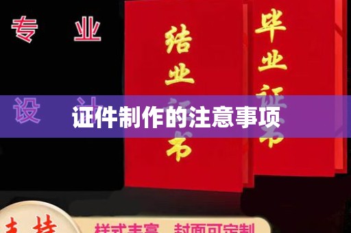建平证件制作的注意事项